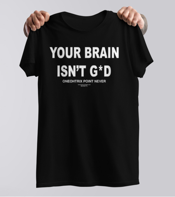 YOUR BRAIN ISN'T G*D ONEOHTRIX POINT NEVER T-Shirt