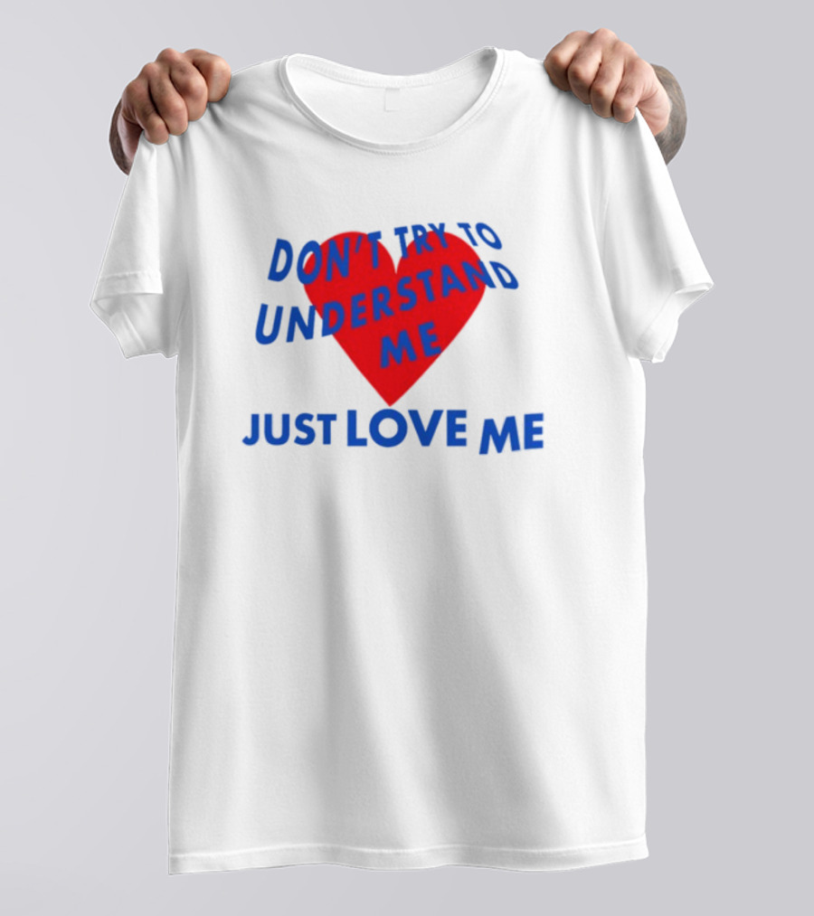 Don't Try To Understand Me Just Love Me Red Heart T-Shirt
