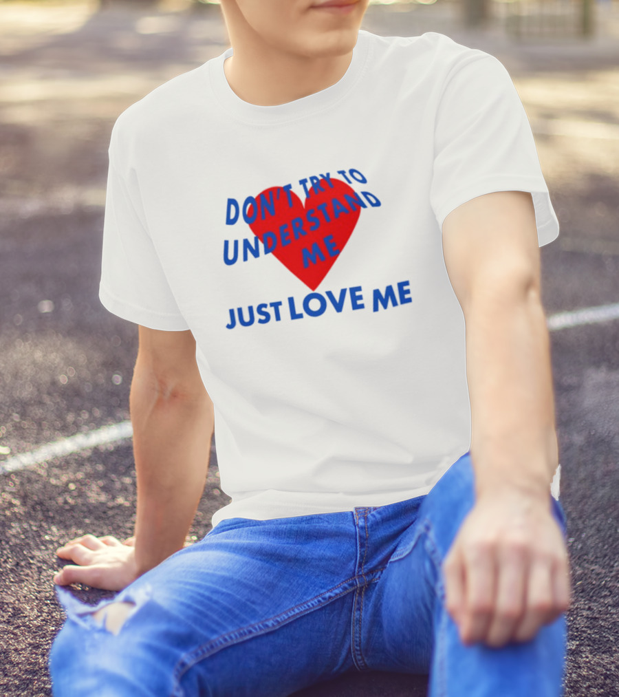 Don't Try To Understand Me Just Love Me Red Heart T-Shirt