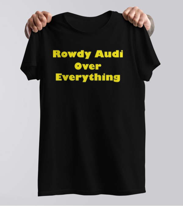 Rowdy Audi Over Everything Bold Statement In T-Shirt