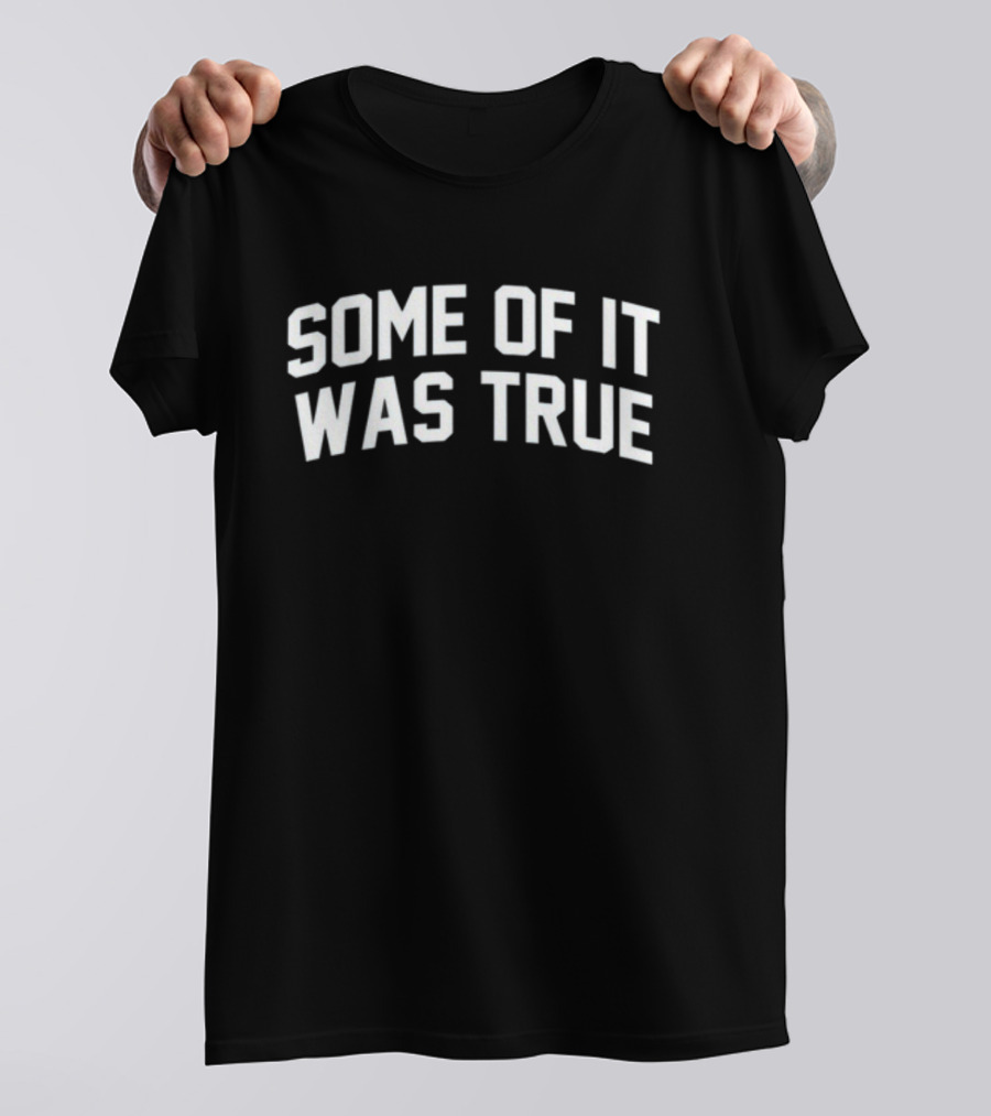 Some Of It Was True T-Shirt