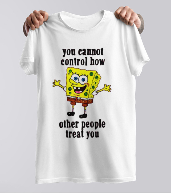 You Cannot Control How Other People Treat You Spongebob T-Shirt