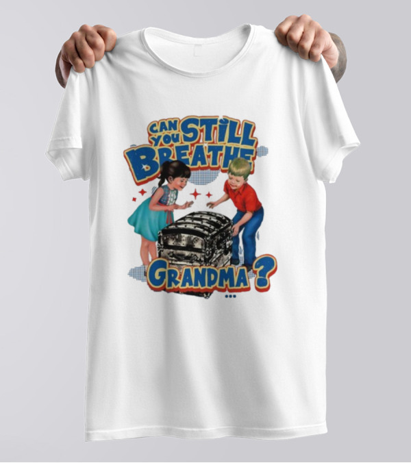 Can You Still Breathe Grandma? T-Shirt