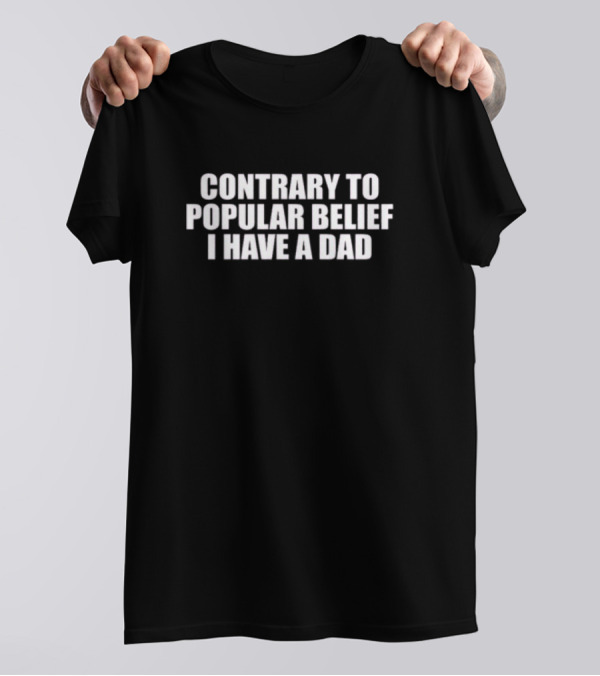 Moximimi Contrary To Popular Belief I Have A Dad T-Shirt