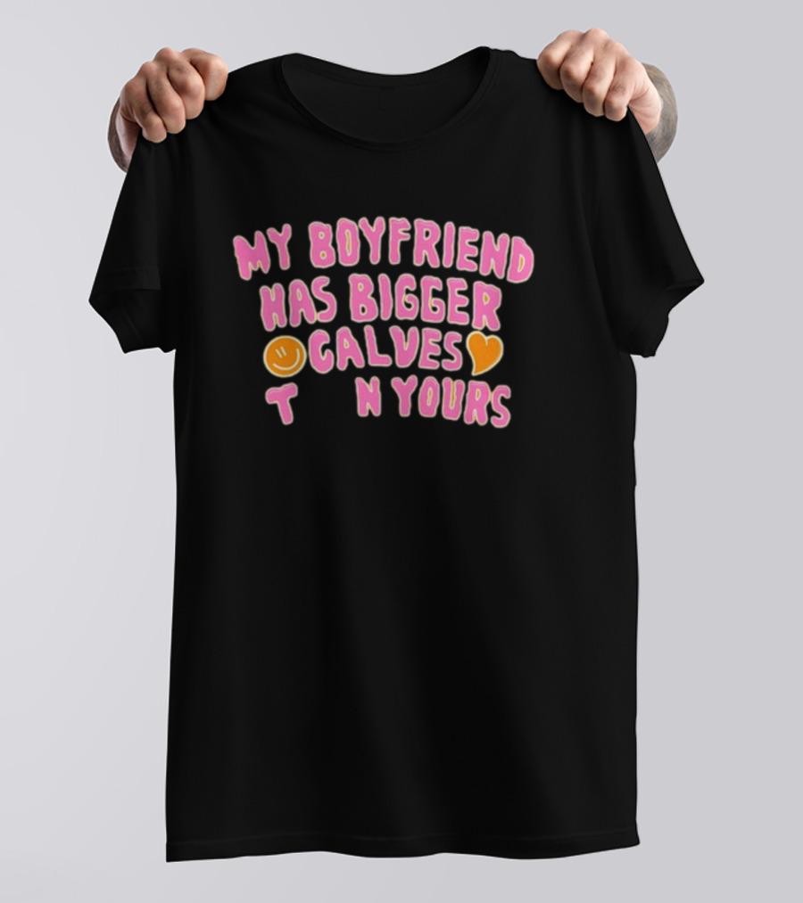 My Boyfriend Has Bigger Calves Than Yours Smiley Heart T-Shirt