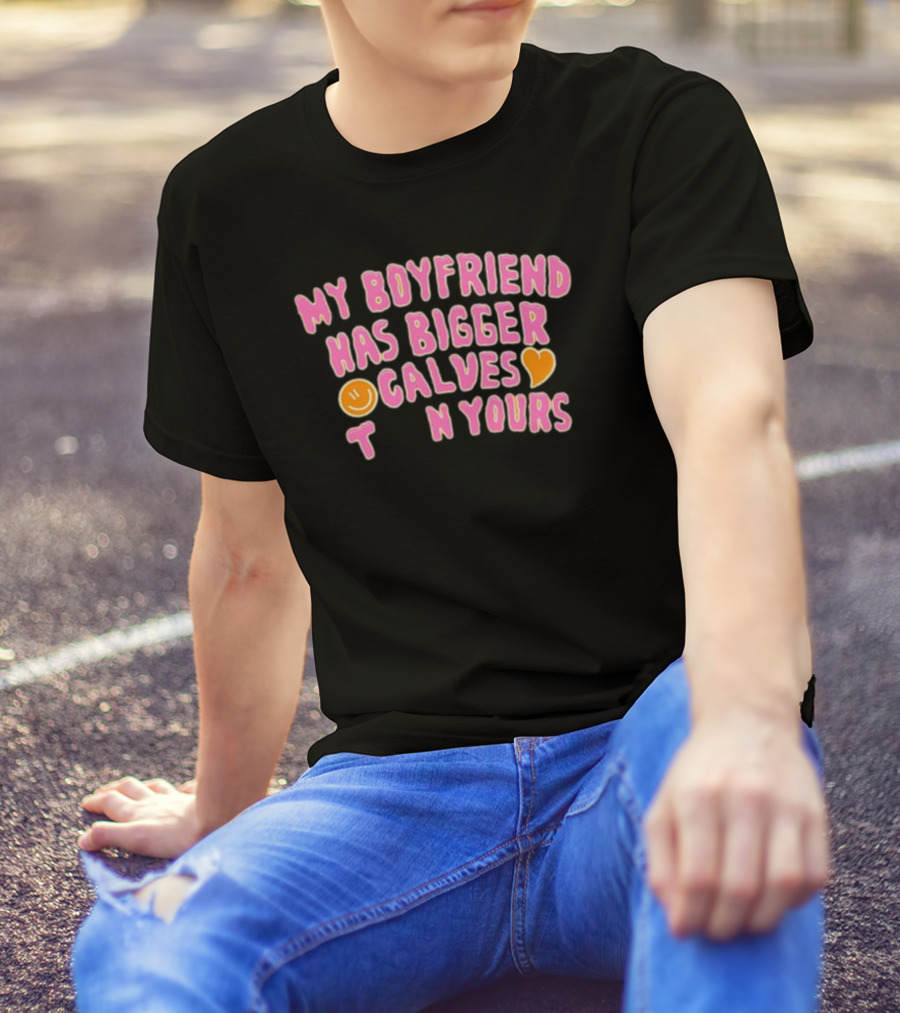 My Boyfriend Has Bigger Calves Than Yours Smiley Heart T-Shirt