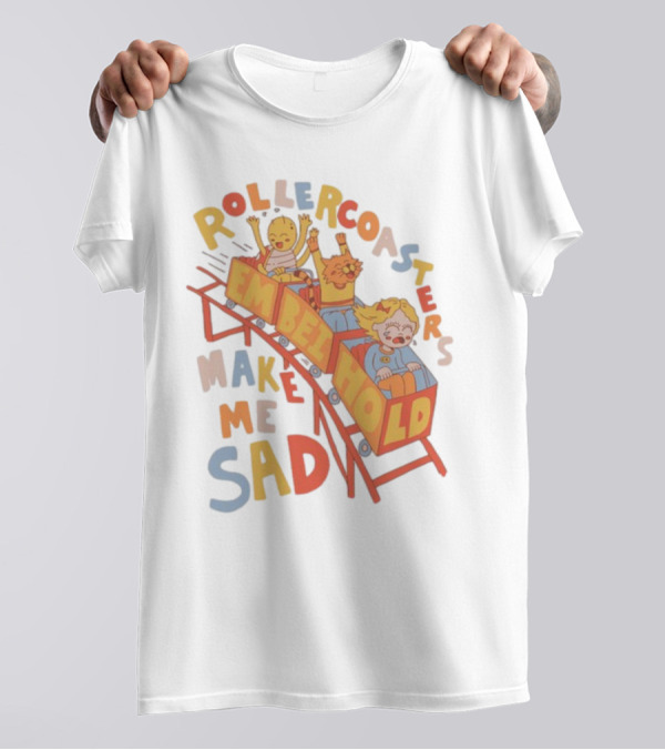 Rollercoasters Em Behold Make Me Sad T-Shirt