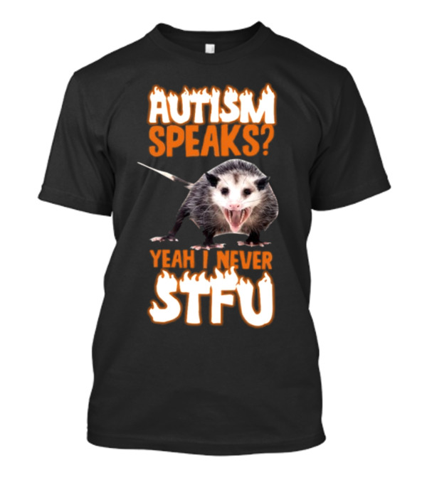 Autism Speaks Yeah I Never STFU Opossum Meme T-Shirt