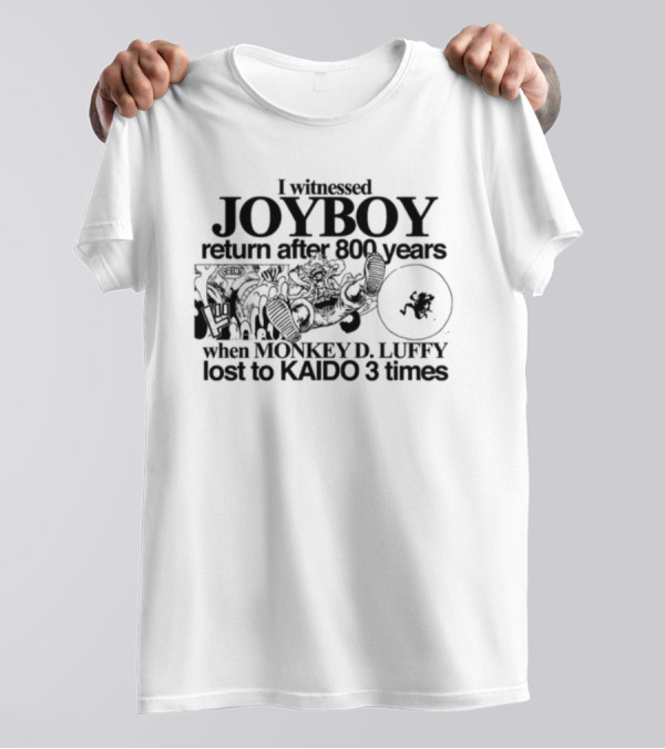 Joyboy's Return After 800 Years Witnessed By Monkey D. Luffy's Triple Defeat To Kaido T-Shirt