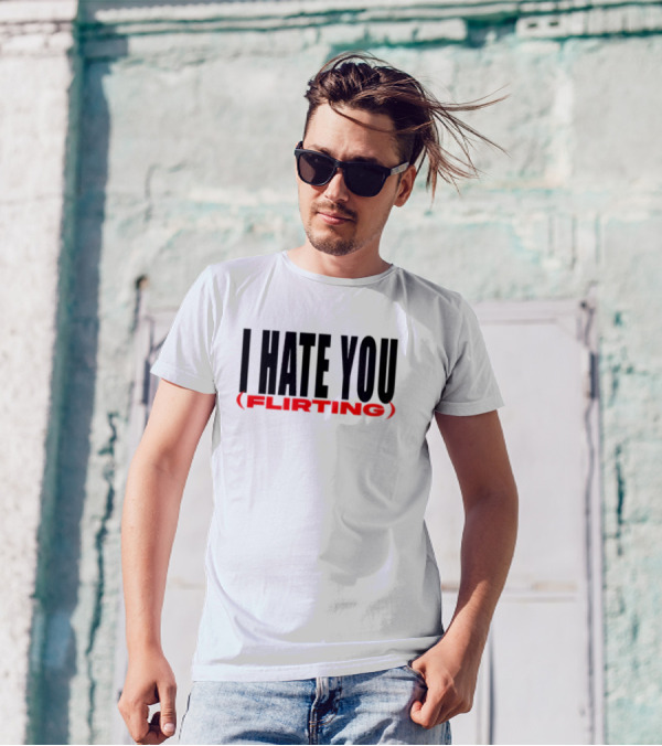 I Hate You (Flirting) T-Shirt