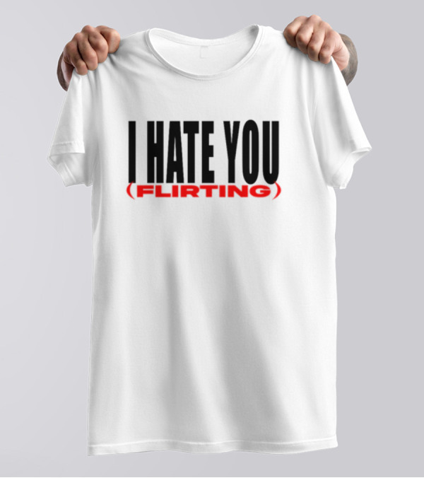I Hate You (Flirting) T-Shirt