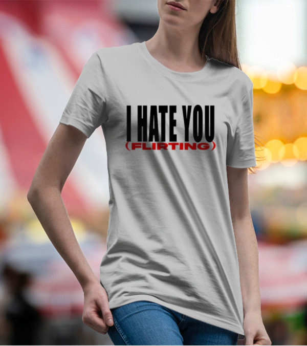 I Hate You (Flirting) T-Shirt