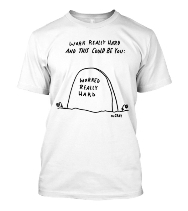 Work Really Hard And This Could Be You Worked Really Hard M.Gray T-Shirt