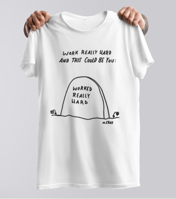 Work Really Hard And This Could Be You Worked Really Hard M.Gray T-Shirt