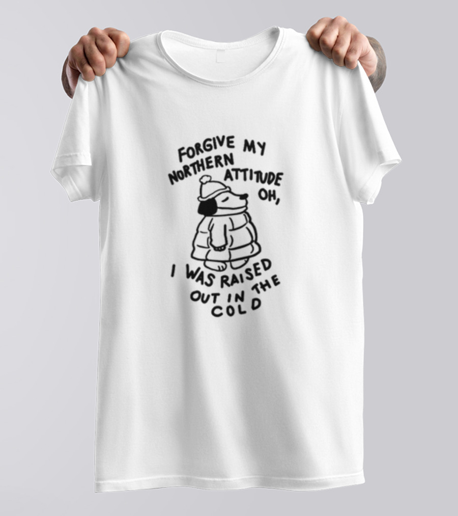 Forgive My Northern Attitude Oh I Was Raised Out In The Cold Puffer Jacket Dog T-Shirt