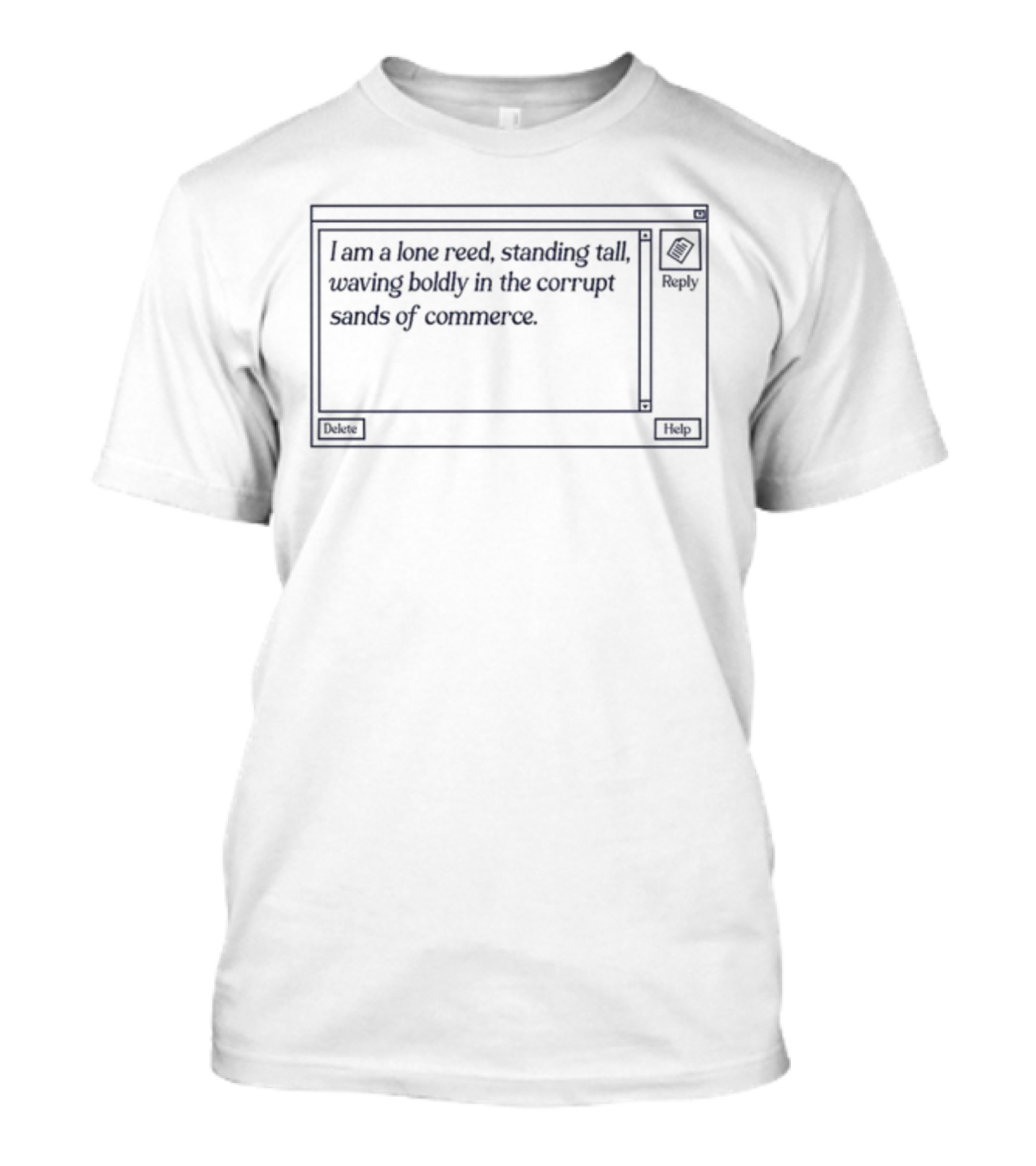Superyaki I Am A Lone Reed Standing Tall Waving Boldly In The Corrupt Sands Of Commerce Windows Style Text Box T-Shirt