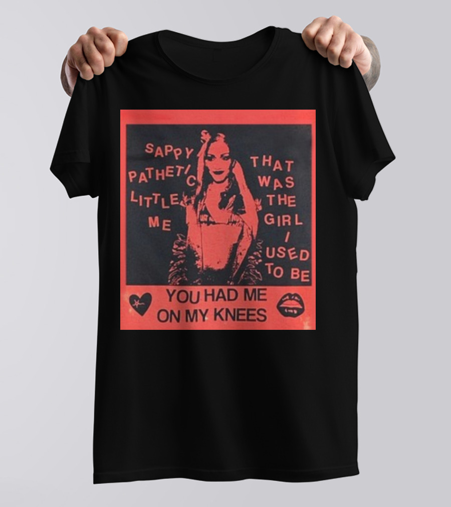 Sappy Pathetic Little Me That Was The Girl I Used To Be You Had Me On My Knees T-Shirt