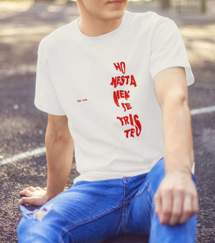 Alba Reche Ho Nesta Mek Be Triste Te T-Shirt