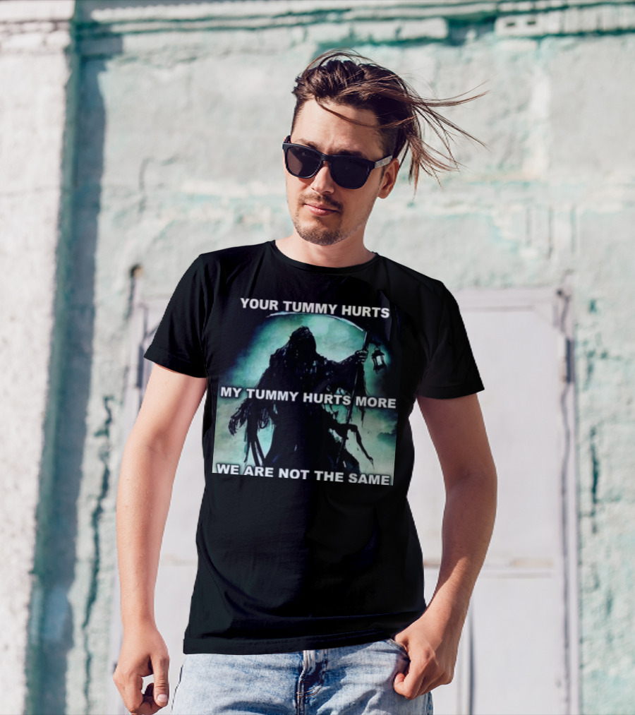 Your Tummy Hurts My Tummy Hurts More We Are Not The Same Grim Reaper T-Shirt
