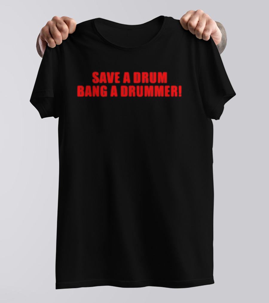 Save A Drum Bang A Drummer Funny Musician Phrase T-Shirt