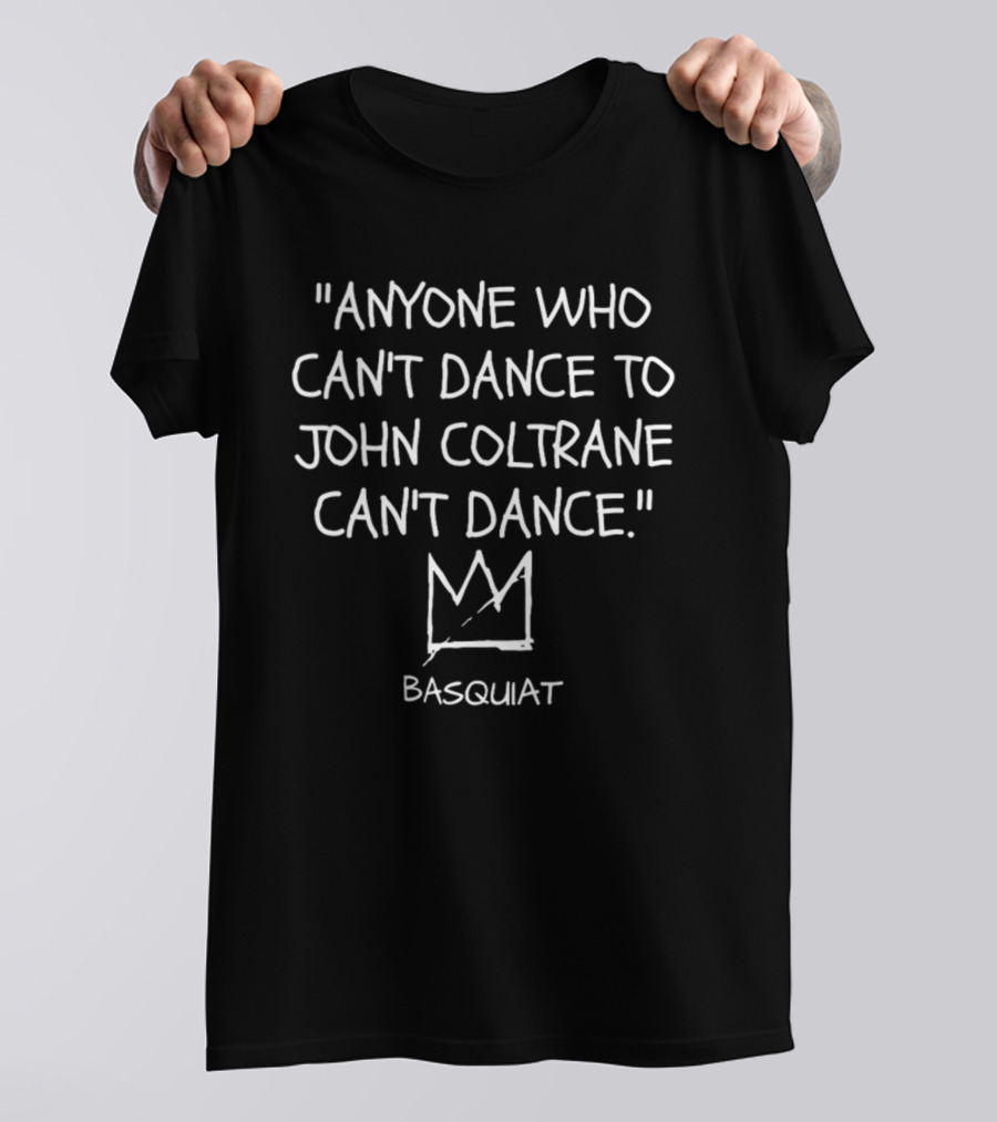 Anyone Who Can't Dance To John Coltrane Can't Dance Basquiat Crown T-Shirt