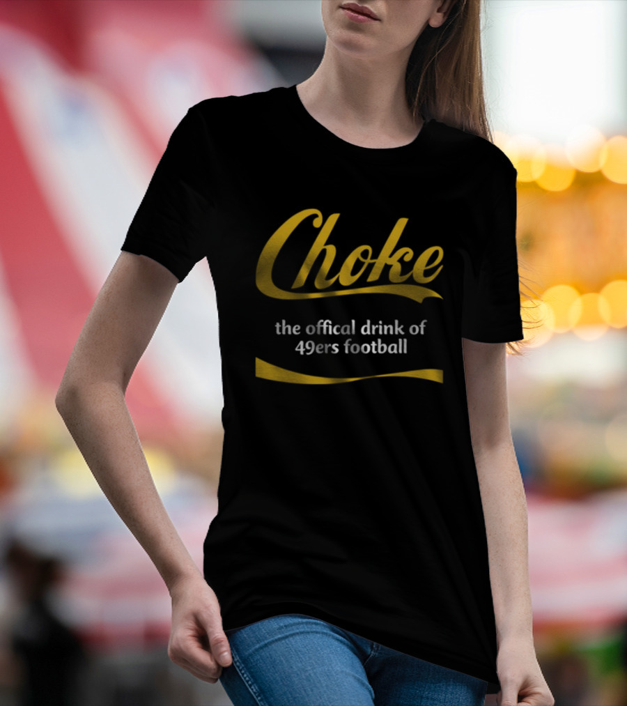 Choke The Official Drink Of 49ers Football Carter2985 T-Shirt