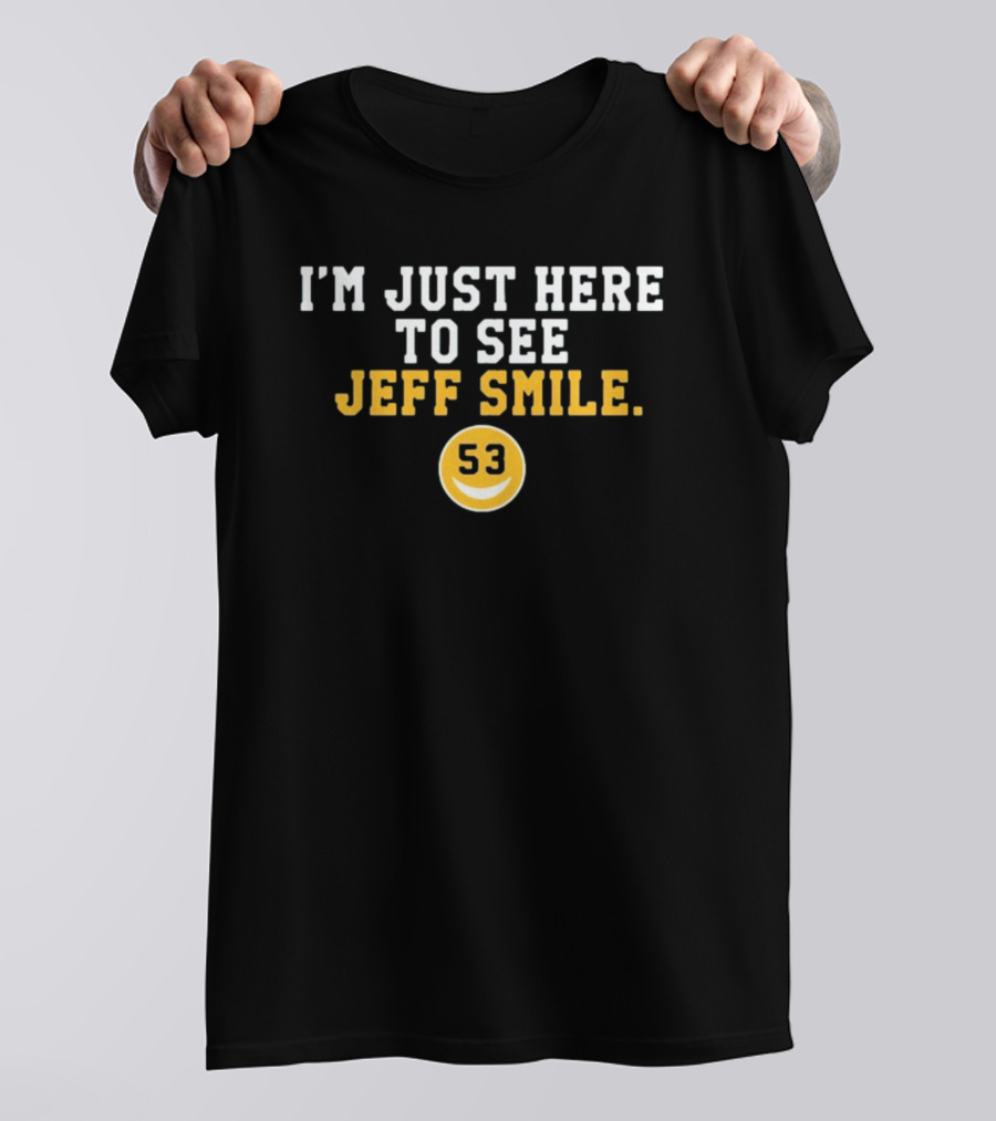 I'm Just Here To See Jeff Smile 53 Yellow Circle Smiley T-Shirt