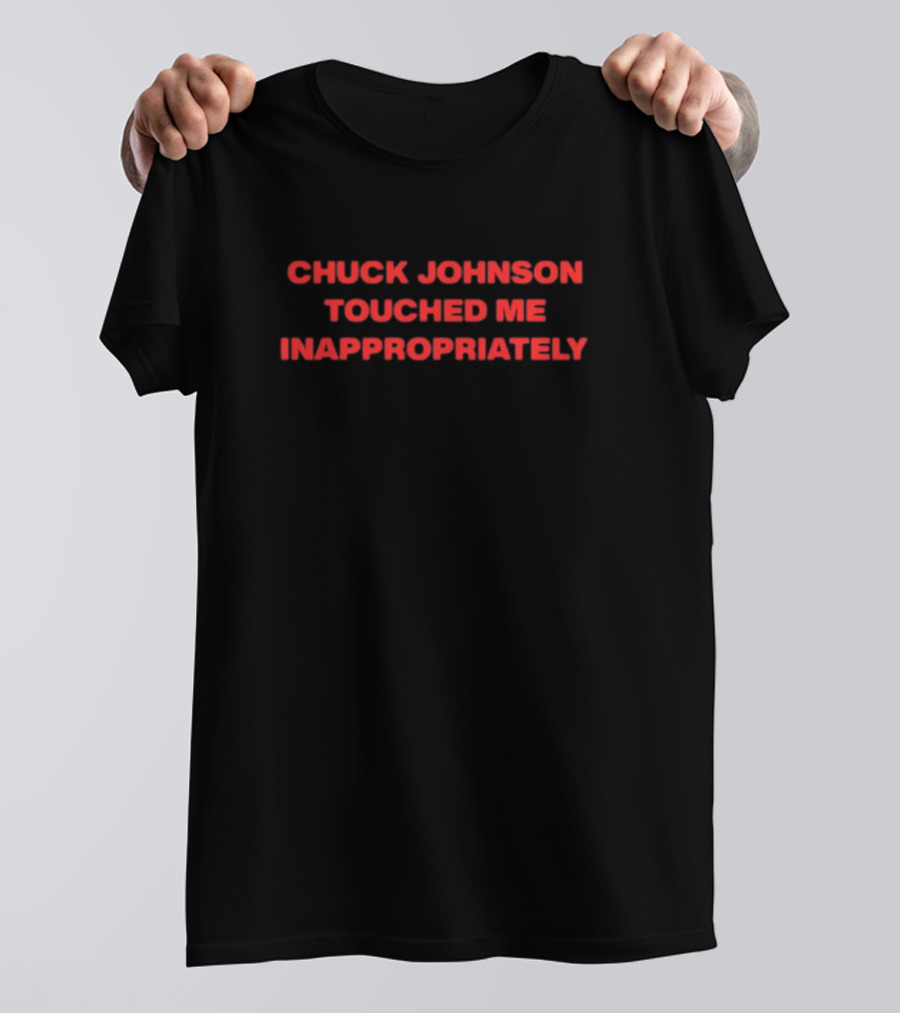 Chuck Johnson Touched Me Inappropriately Nsfwshirts T-Shirt