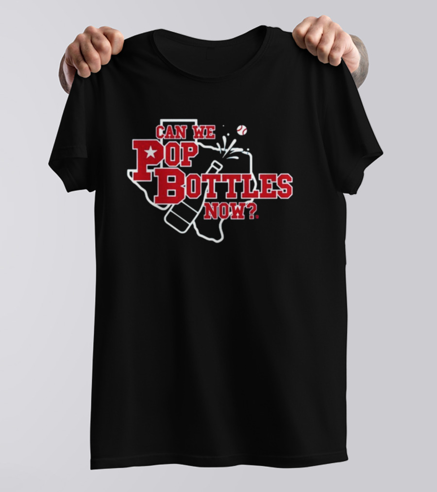Can We Pop Bottles Now Texas Baseball T-Shirt