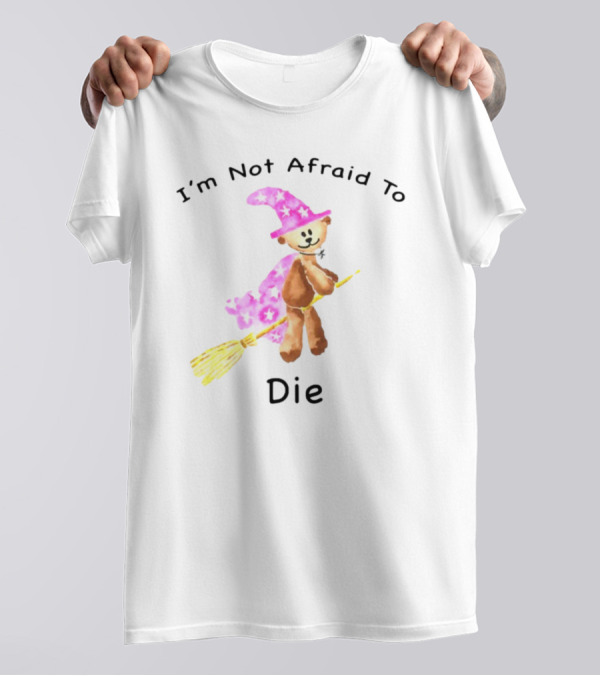 Onlineceramics Bear Witch I'm Not Afraid To Die Magic Broomstick T-Shirt