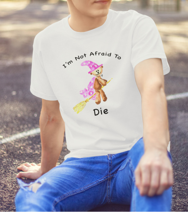 Onlineceramics Bear Witch I'm Not Afraid To Die Magic Broomstick T-Shirt