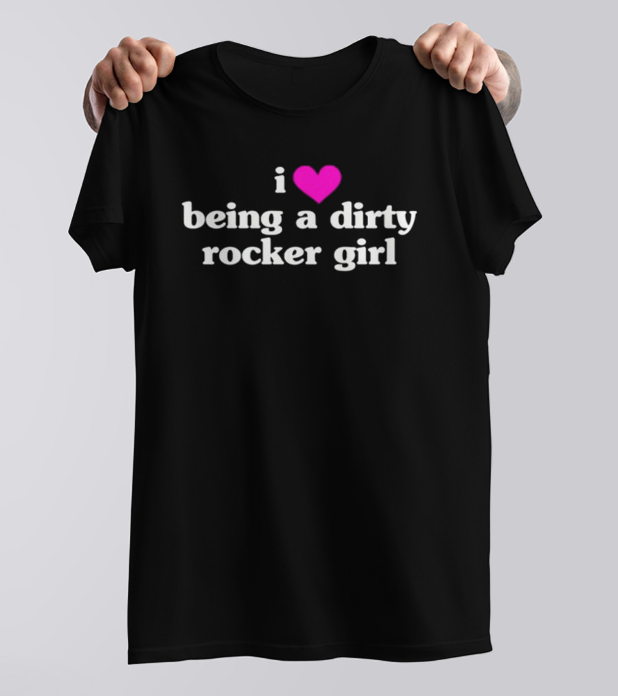 I Love Being A Dirty Rocker Girl T-Shirt