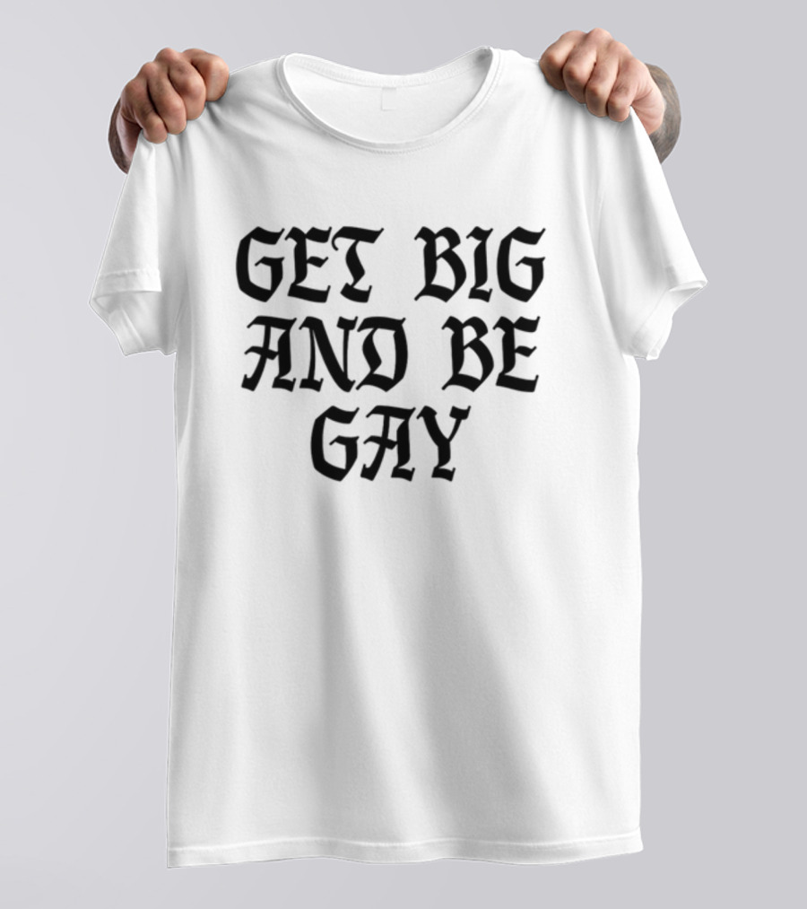 Get Big And Be Gay Bold Gothic Text Empowerment T-Shirt