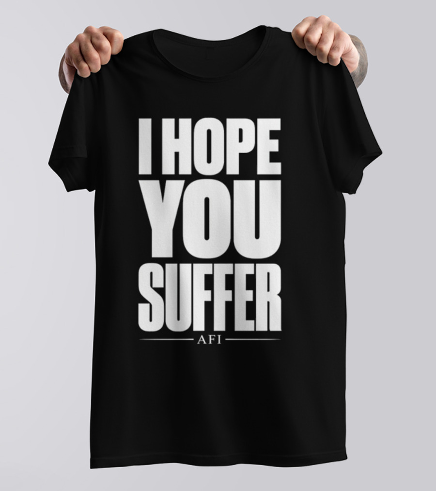 I Hope You Suffer AFI Band Merchandise T-Shirt