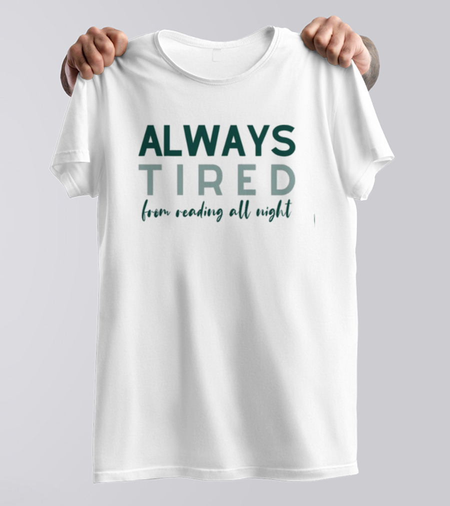 Always Tired From Reading All Night T-Shirt