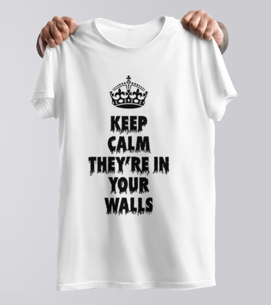 Keep Calm They're In Your Walls Crown T-Shirt
