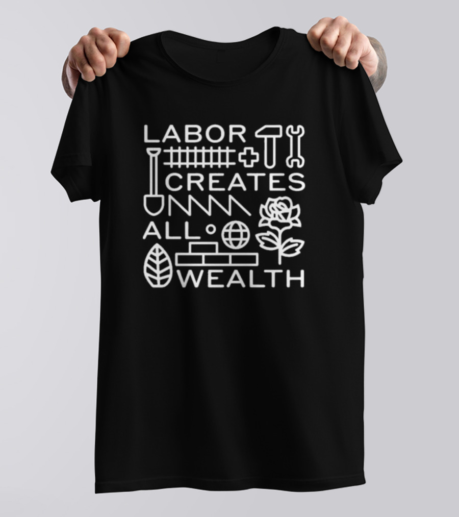 Nate Lassallean Labor Creates All Wealth Shovel Hammer Wrench Rose Brick Leaf Globe T-Shirt