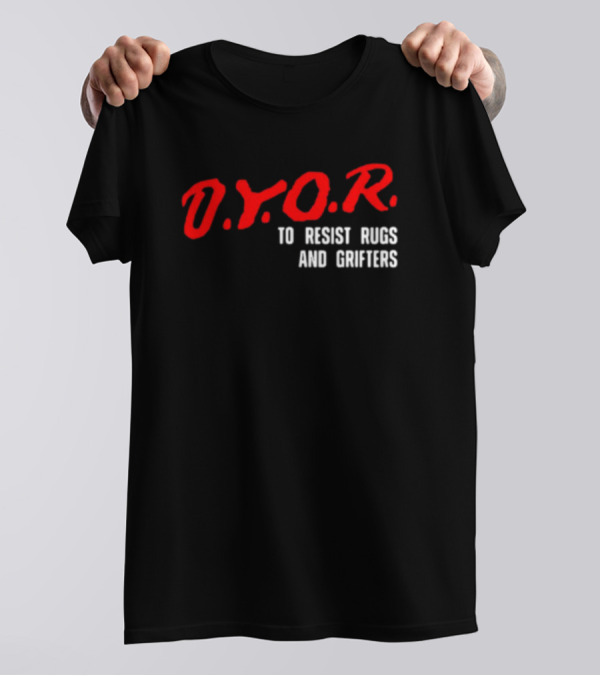 D.Y.O.R. To Resist Rugs And Grifters T-Shirt