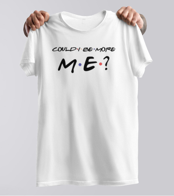 Could I Be More Me? T-Shirt