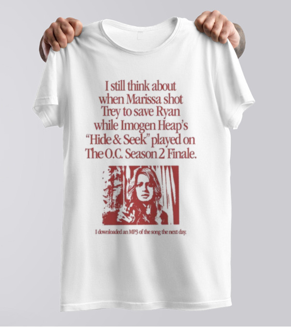 I Still Think About When Marissa Shot Trey To Save Ryan While Imogen Heap's Hide And Seek Played On The O.C. Season 2 Finale T-Shirt