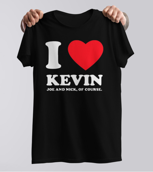 I Love Kevin Joe And Nick Of Course T-Shirt