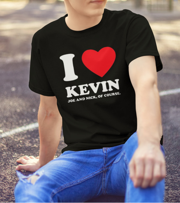 I Love Kevin Joe And Nick Of Course T-Shirt