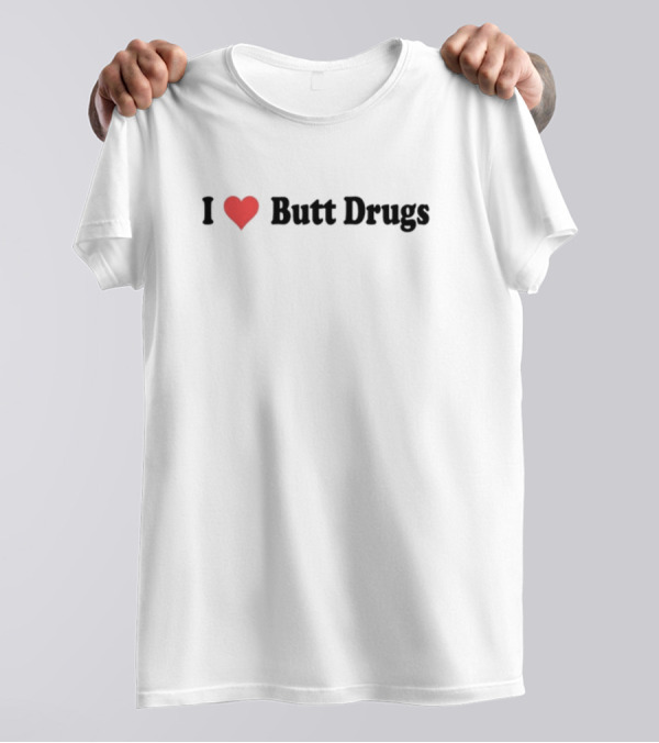 I Love Butt Drugs T-Shirt