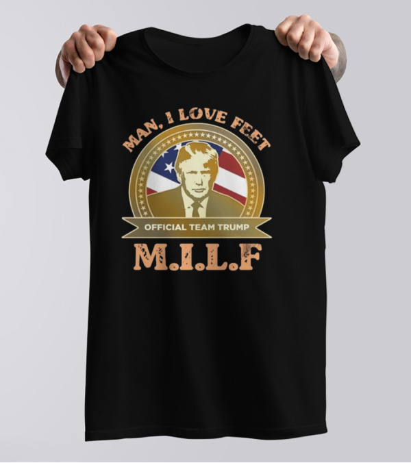 M.I.L.F Man I Love Feet Official Team Trump T-Shirt