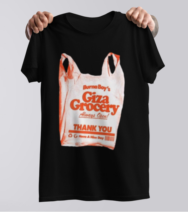 Burna Boy Giza Grocery Always Open Thank You Have A Nice Day T-Shirt