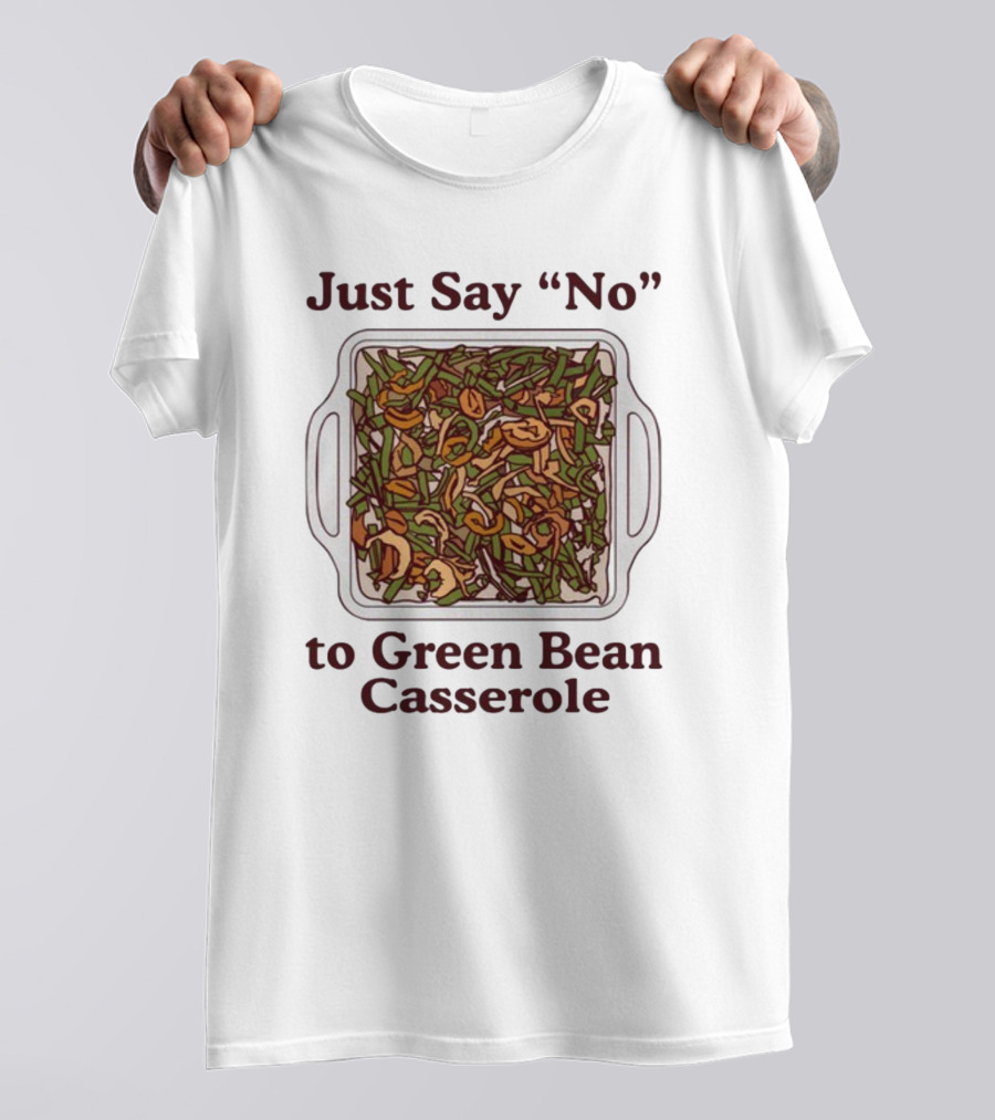Just Say No To Green Bean Casserole T-Shirt