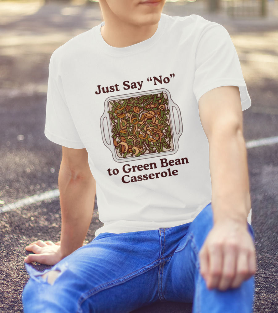 Just Say No To Green Bean Casserole T-Shirt