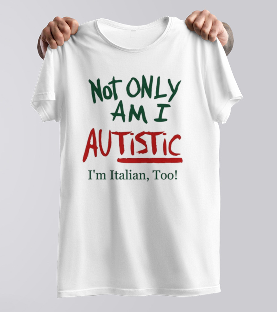 Not Only Am I Autistic AUTISTIC I'm Italian Too T-Shirt