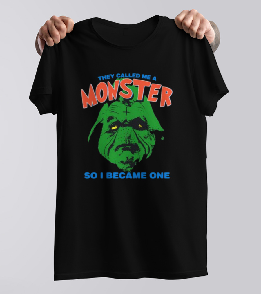 They Called Me A Monster So I Became One Grinch T-Shirt