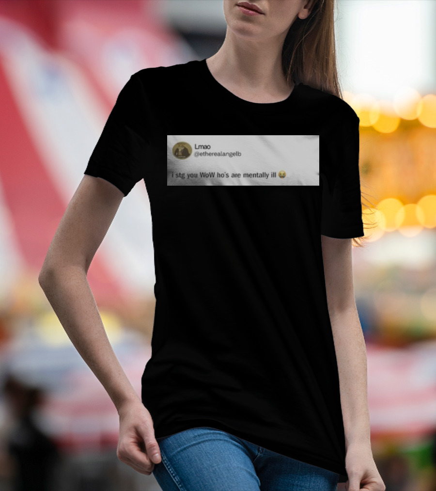 Lmao I Stg You WoW Ho's Are Mentally Ill Emoji Tweet By @etherealangelb T-Shirt